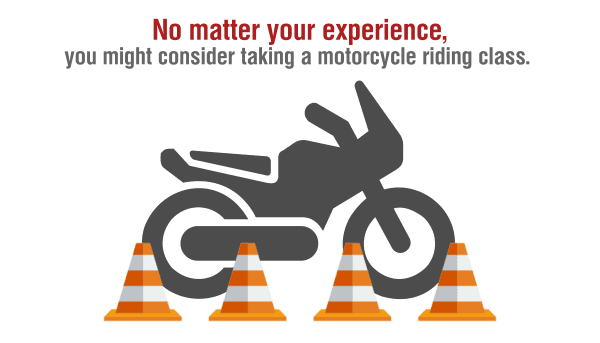 No matter your experience, you might consider taking a motorcycle riding class.